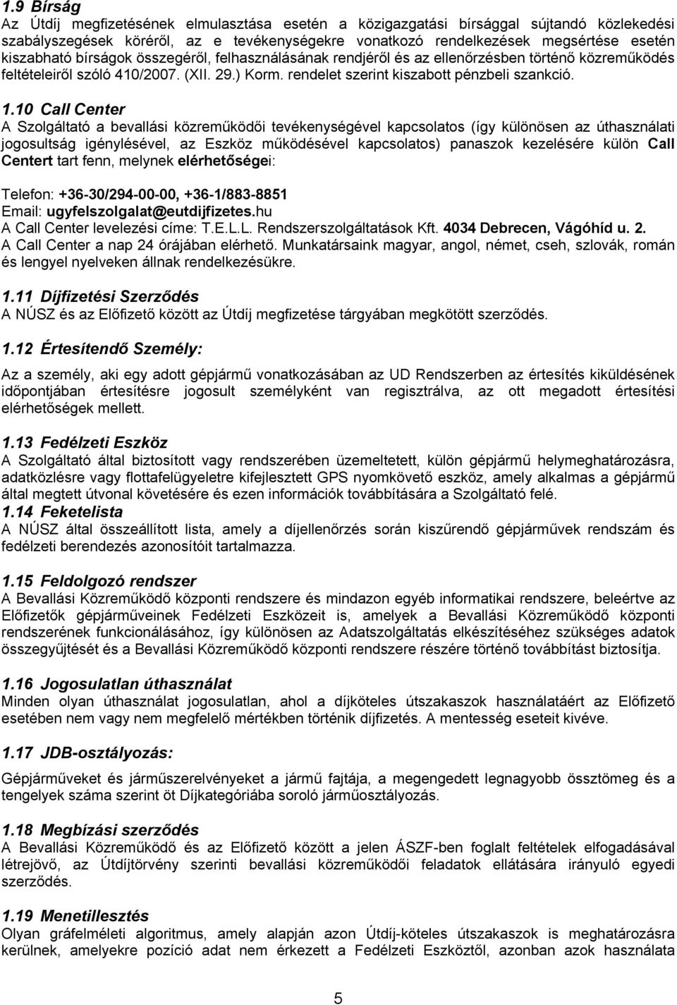 10 Call Center A Szolgáltató a bevallási közreműködői tevékenységével kapcsolatos (így különösen az úthasználati jogosultság igénylésével, az Eszköz működésével kapcsolatos) panaszok kezelésére külön