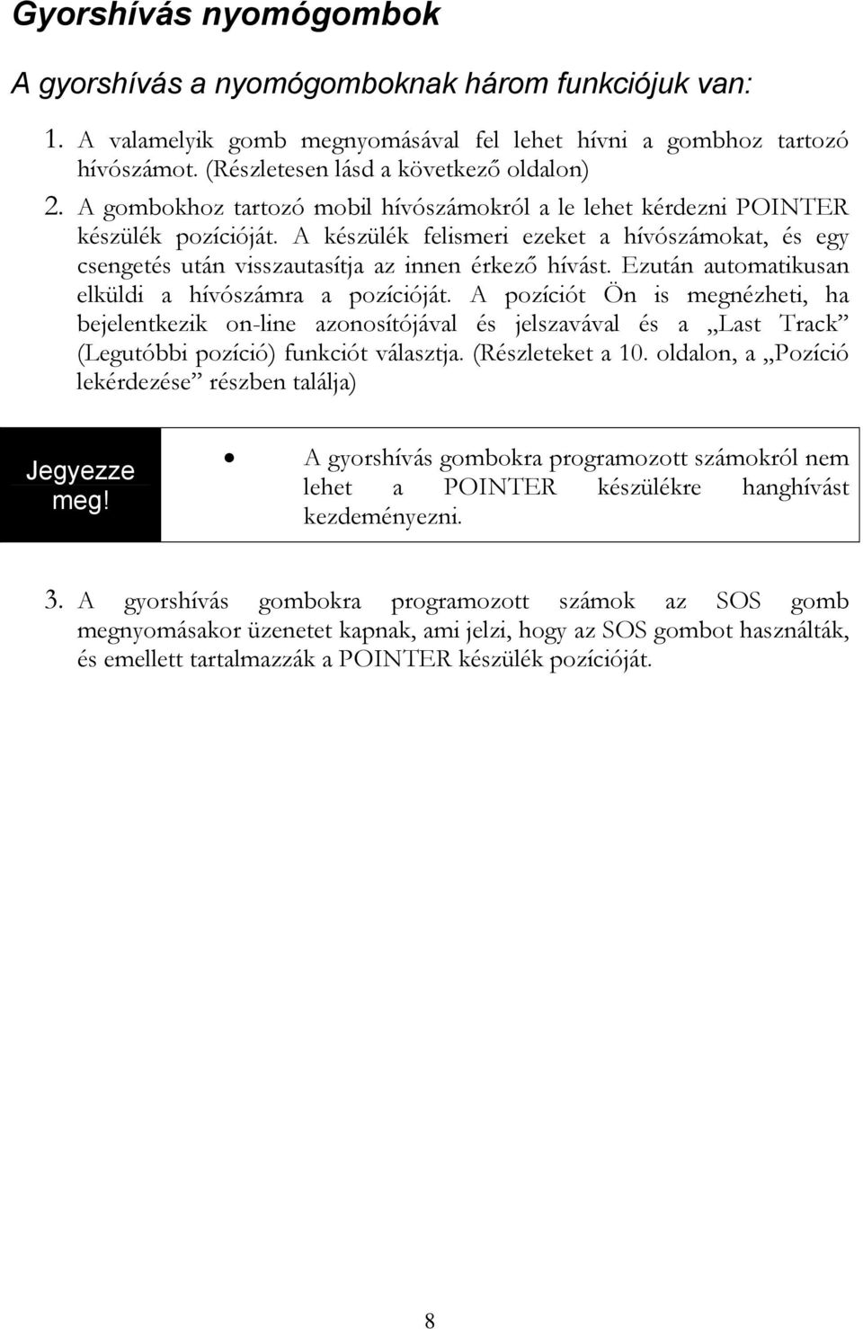 Ezután automatikusan elküldi a hívószámra a pozícióját. A pozíciót Ön is megnézheti, ha bejelentkezik on-line azonosítójával és jelszavával és a Last Track (Legutóbbi pozíció) funkciót választja.