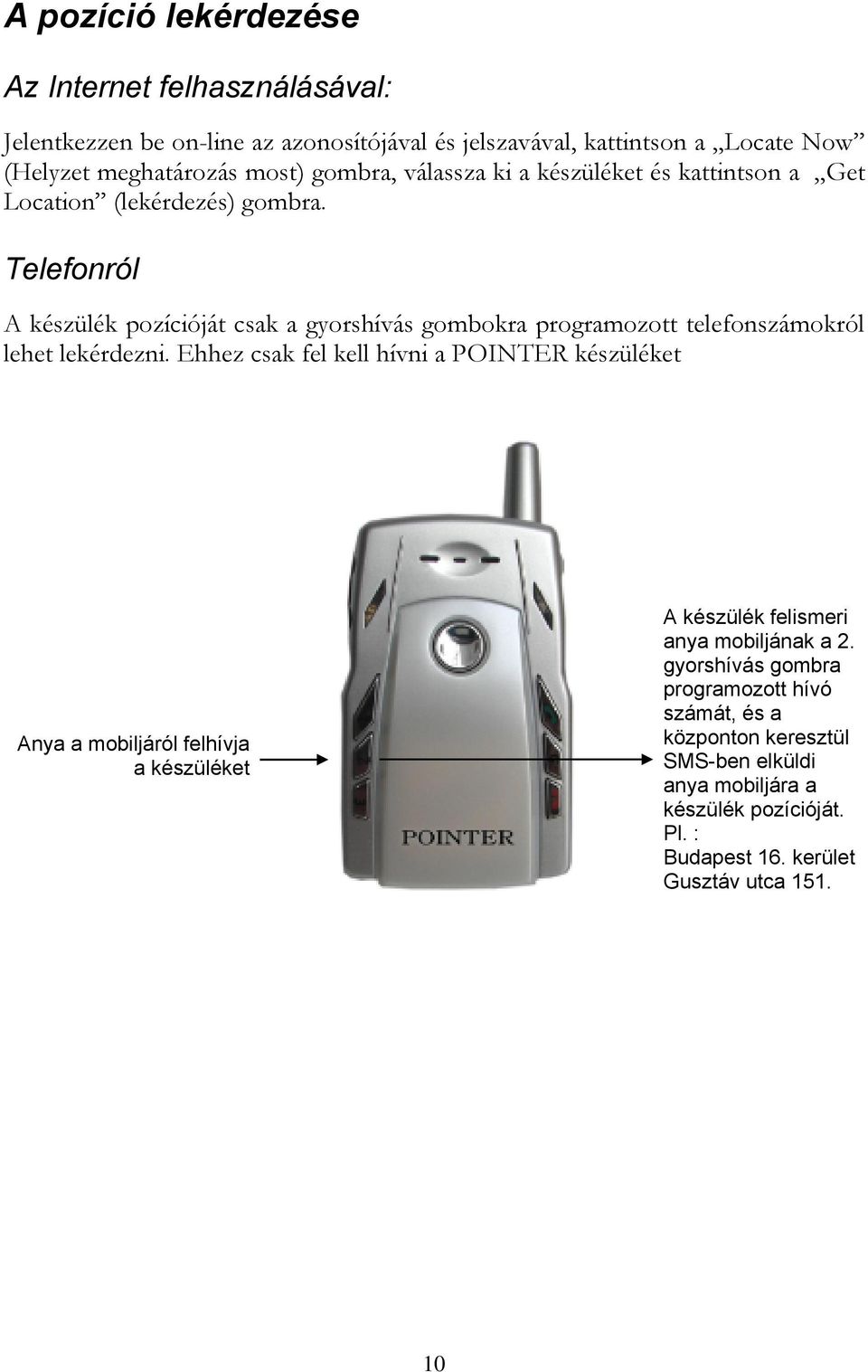Telefonról A készülék pozícióját csak a gyorshívás gombokra programozott telefonszámokról lehet lekérdezni.