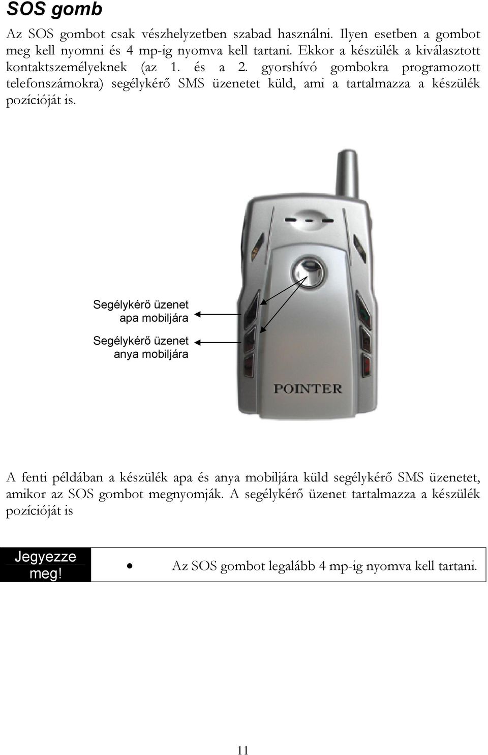 gyorshívó gombokra programozott telefonszámokra) segélykérő SMS üzenetet küld, ami a tartalmazza a készülék pozícióját is.