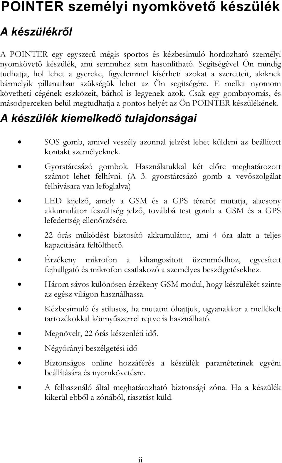 E mellet nyomom követheti cégének eszközeit, bárhol is legyenek azok. Csak egy gombnyomás, és másodperceken belül megtudhatja a pontos helyét az Ön POINTER készülékének.