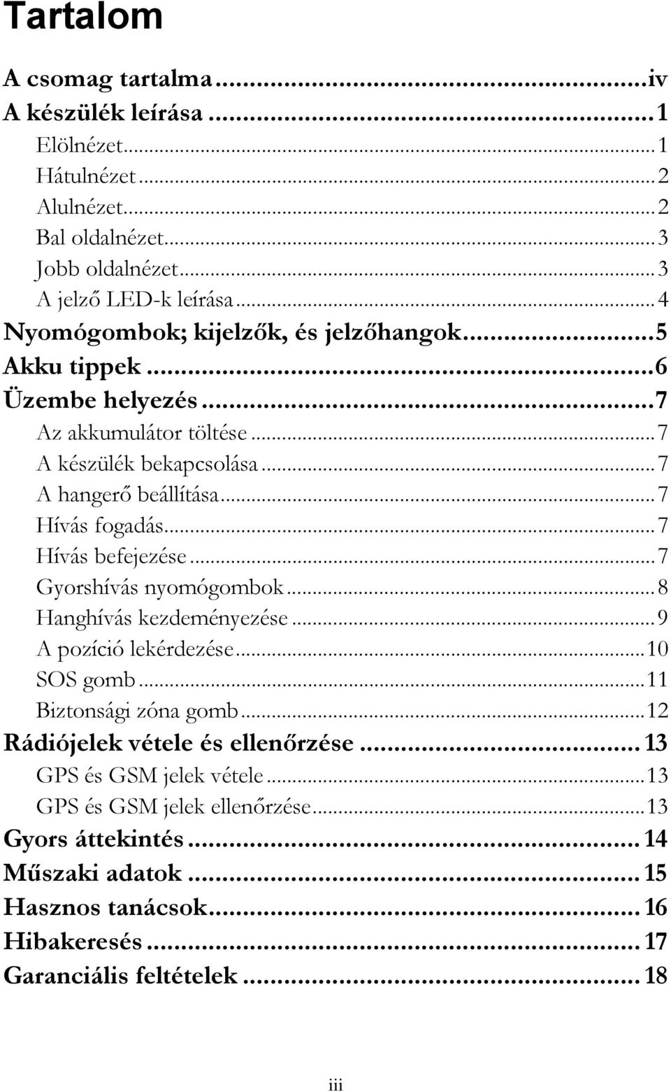 ..7 Hívás befejezése...7 Gyorshívás nyomógombok...8 Hanghívás kezdeményezése...9 A pozíció lekérdezése...10 SOS gomb...11 Biztonsági zóna gomb.