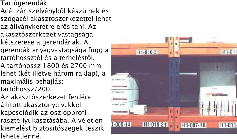 A tartóhossz 1800 és 2700 mm lehet (két illetve három raklap), a maximális behajlás: tartóhossz/200.