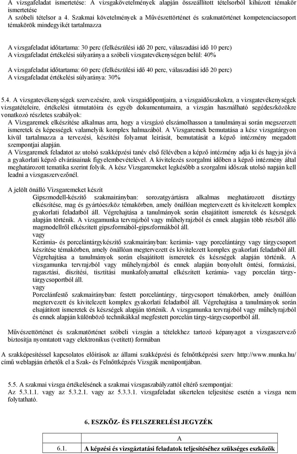 A vizsgafeladat értékelési súlyaránya a vizsgatevékenységen belül: 40% A vizsgafeladat időtartama: 60 perc (felkészülési idő 40 perc, válaszadási idő 20 perc) A vizsgafeladat értékelési súlyaránya: