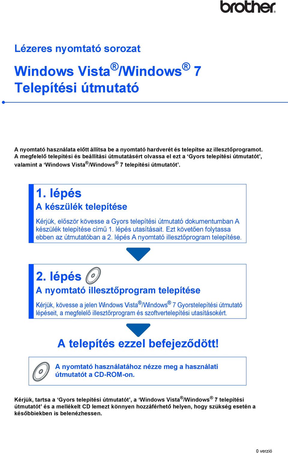 lépés A készülék telepítése Kérjük, először kövesse a Gyors telepítési útmutató dokumentumban A készülék telepítése című 1. lépés utasításait. Ezt követően folytassa ebben az útmutatóban a 2.