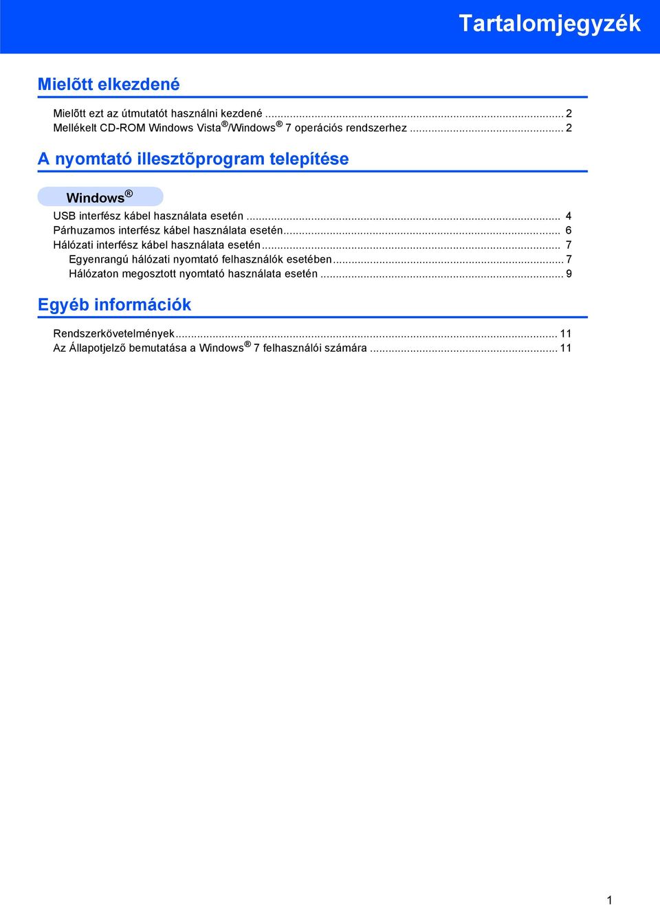 .. 2 A nyomtató illesztõprogram telepítése USB interfész kábel használata esetén... 4 Párhuzamos interfész kábel használata esetén.