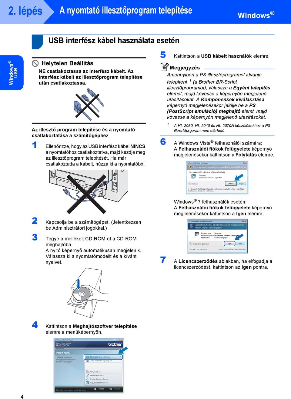 Amennyiben a PS illesztőprogramot kívánja telepíteni 1 (a Brother BR-Script illesztőprogramot), válassza a Egyéni telepítés elemet, majd kövesse a képernyőn megjelenő utasításokat.