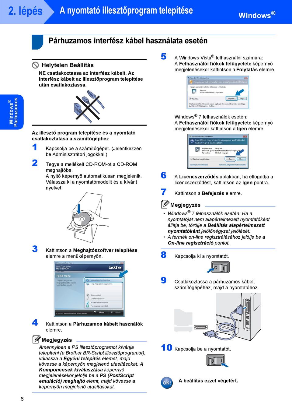 Párhuzamos Az illesztő program telepítése és a nyomtató csatlakoztatása a számítógéphez 1 Kapcsolja be a számítógépet. (Jelentkezzen be Adminisztrátori jogokkal.