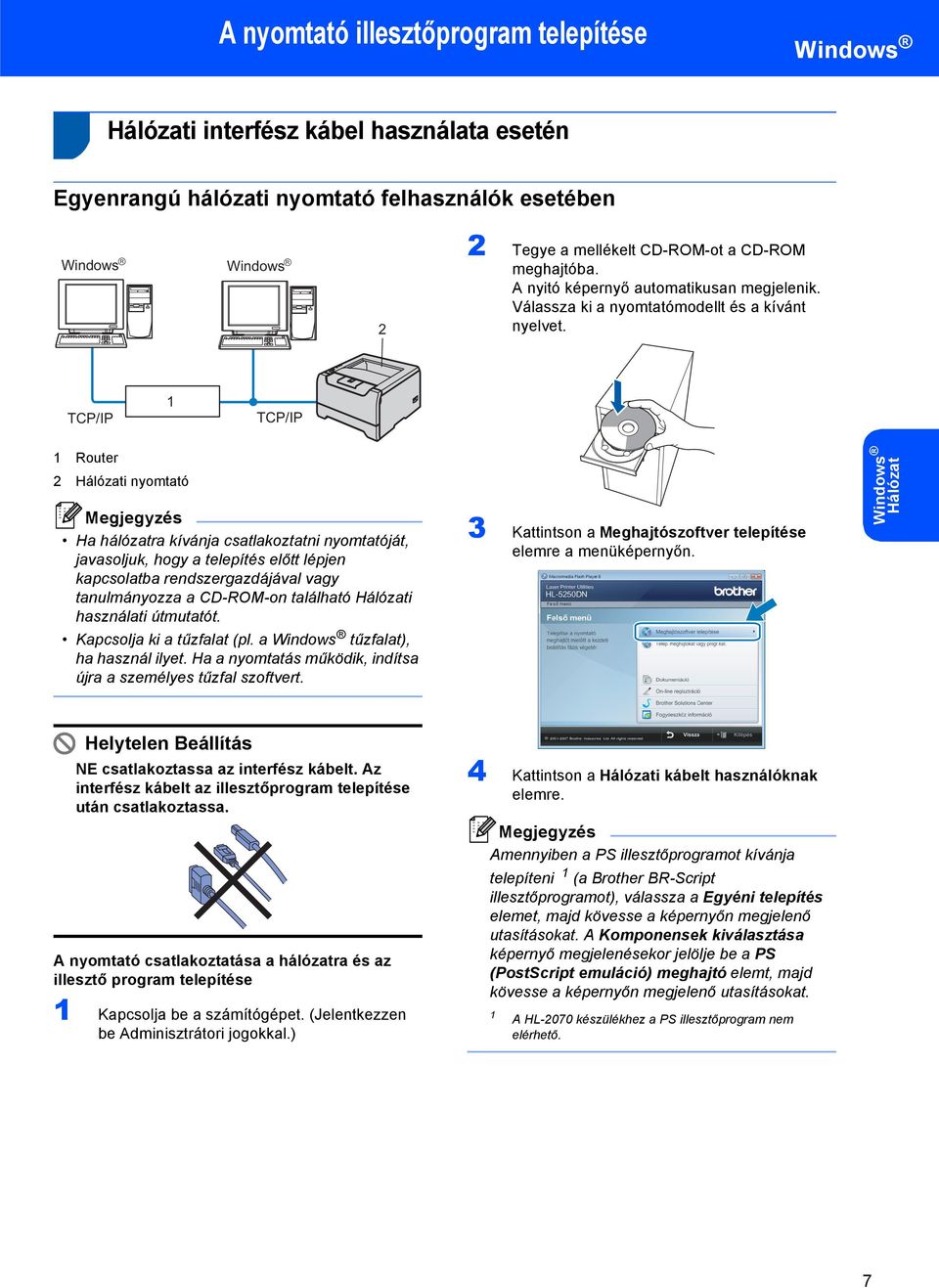 TCP/IP 1 TCP/IP 1 Router 2 Hálózati nyomtató Ha hálózatra kívánja csatlakoztatni nyomtatóját, javasoljuk, hogy a telepítés előtt lépjen kapcsolatba rendszergazdájával vagy tanulmányozza a CD-ROM-on