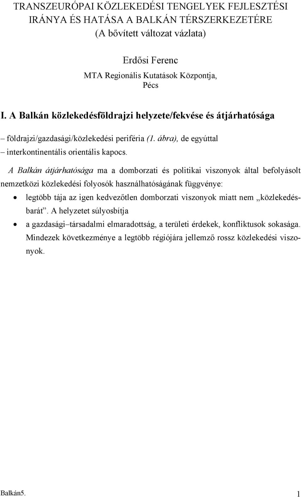A Balkán átjárhatósága ma a domborzati és politikai viszonyok által befolyásolt nemzetközi közlekedési folyosók használhatóságának függvénye: legtöbb tája az igen kedvezőtlen domborzati