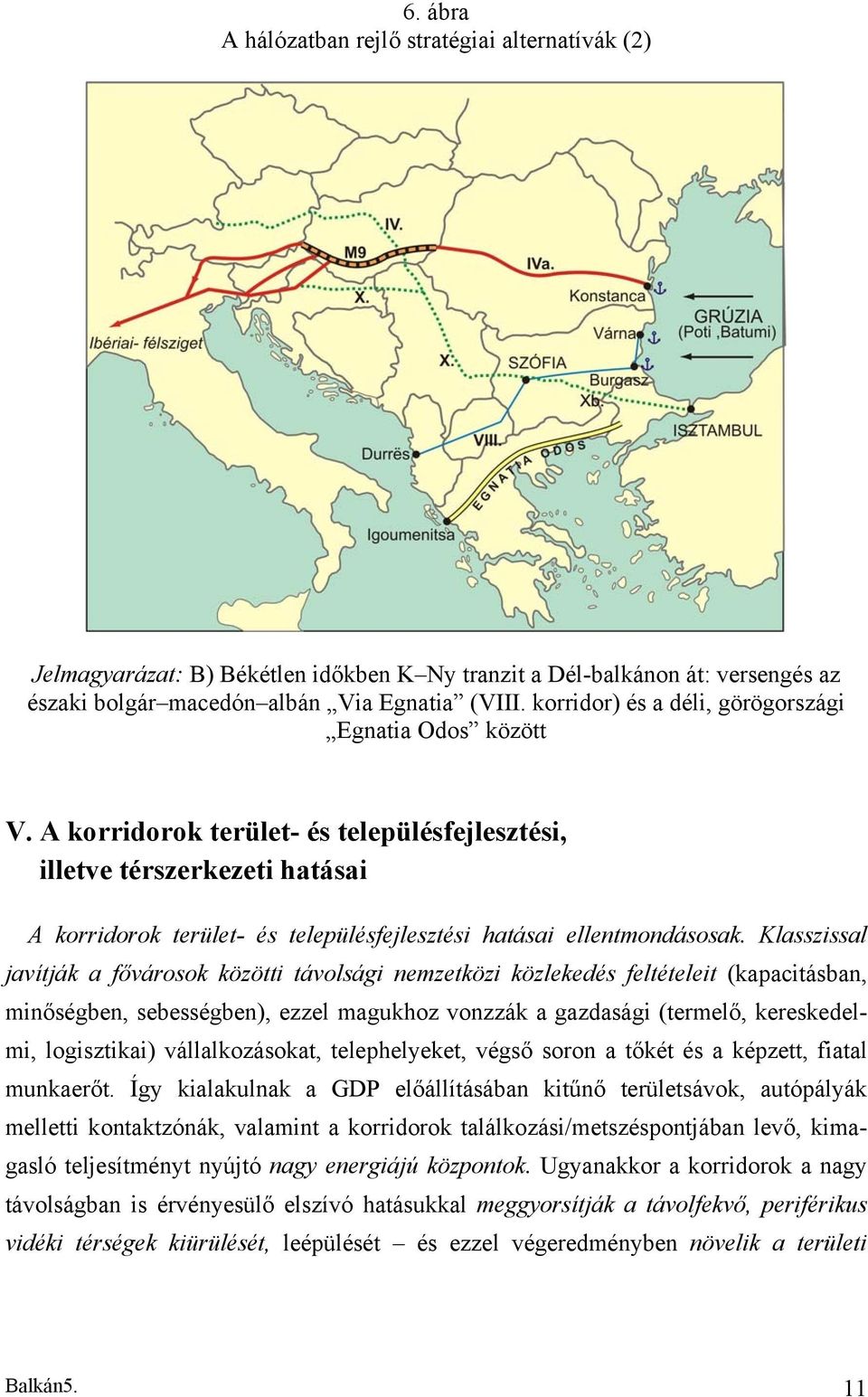 A korridorok terület- és településfejlesztési, illetve térszerkezeti hatásai A korridorok terület- és településfejlesztési hatásai ellentmondásosak.