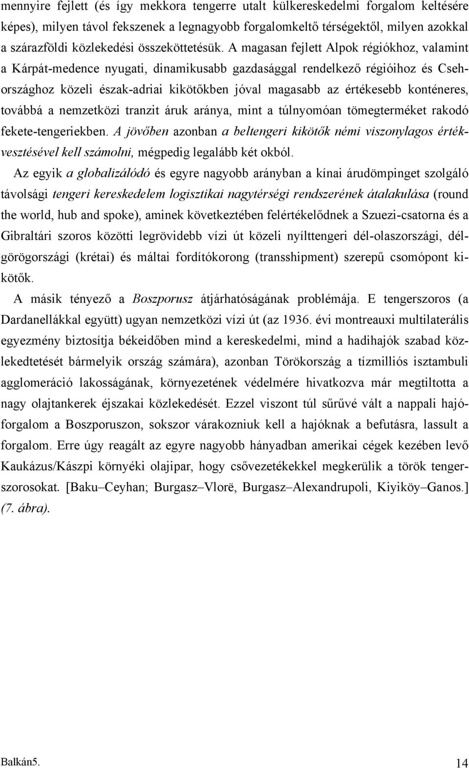 A magasan fejlett Alpok régiókhoz, valamint a Kárpát-medence nyugati, dinamikusabb gazdasággal rendelkező régióihoz és Csehországhoz közeli észak-adriai kikötőkben jóval magasabb az értékesebb