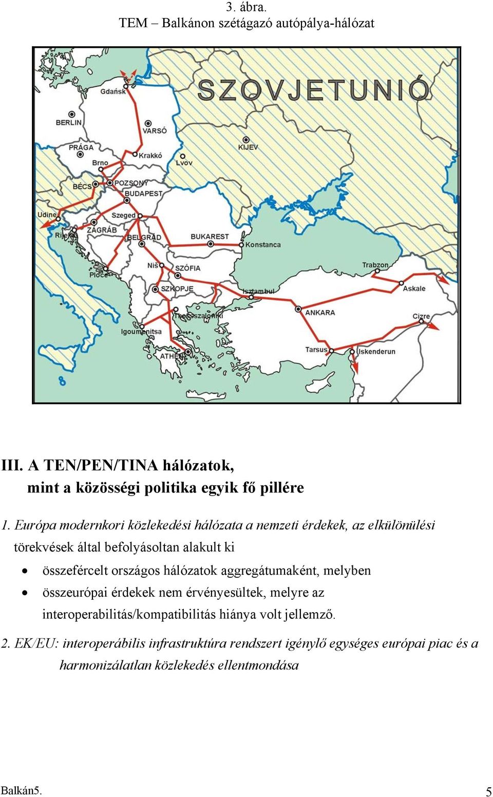 országos hálózatok aggregátumaként, melyben összeurópai érdekek nem érvényesültek, melyre az interoperabilitás/kompatibilitás hiánya
