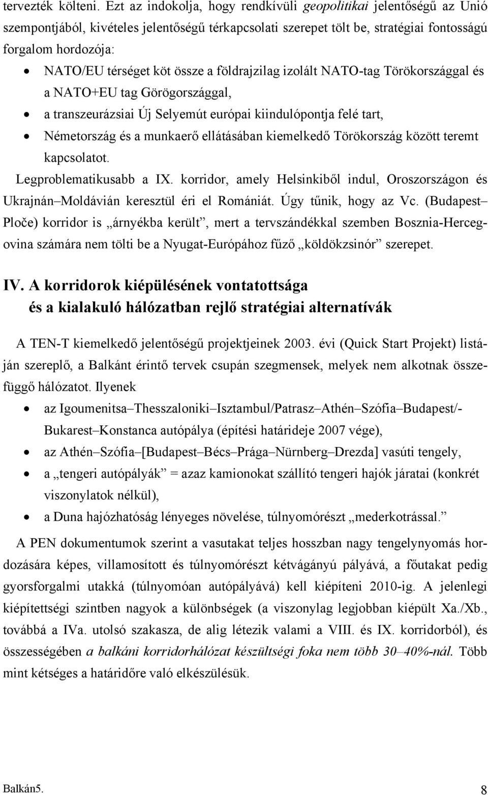 össze a földrajzilag izolált NATO-tag Törökországgal és a NATO+EU tag Görögországgal, a transzeurázsiai Új Selyemút európai kiindulópontja felé tart, Németország és a munkaerő ellátásában kiemelkedő