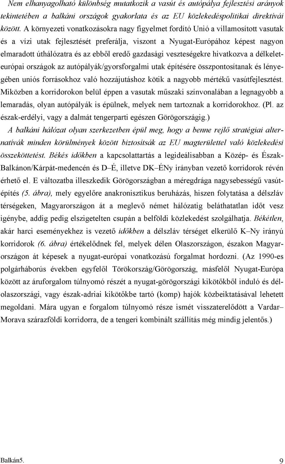 eredő gazdasági veszteségekre hivatkozva a délkeleteurópai országok az autópályák/gyorsforgalmi utak építésére összpontosítanak és lényegében uniós forrásokhoz való hozzájutáshoz kötik a nagyobb