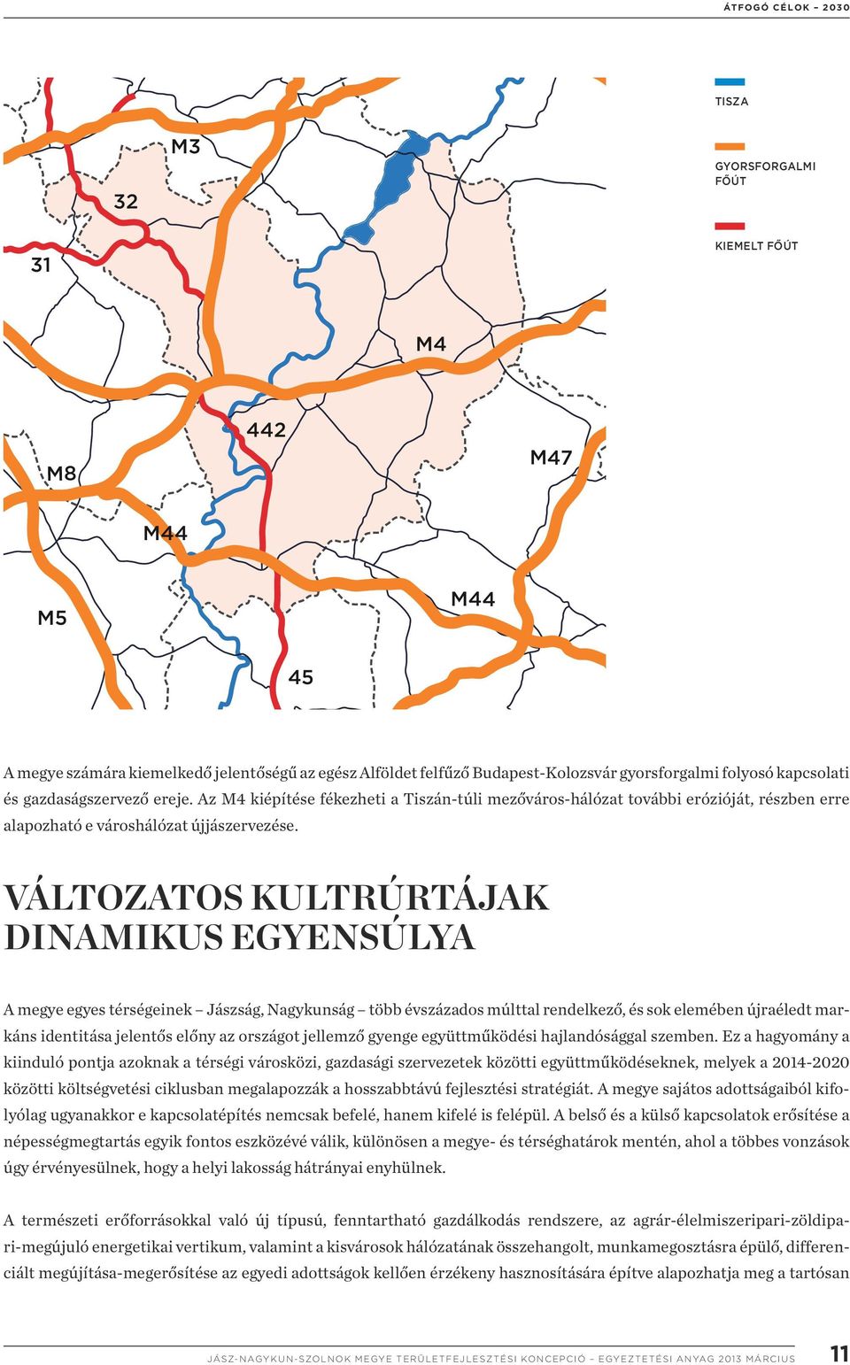 Változatos KULTRÚRTÁJAK dinamikus egyensúlya A megye egyes térségeinek Jászság, Nagykunság több évszázados múlttal rendelkező, és sok elemében újraéledt markáns identitása jelentős előny az országot