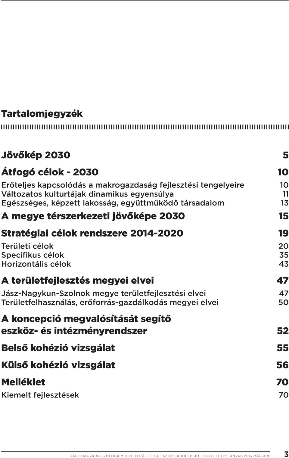 célok 35 Horizontális célok 43 A területfejlesztés megyei elvei 47 Jász-Nagykun-Szolnok megye területfejlesztési elvei 47 Területfelhasználás, erőforrás-gazdálkodás