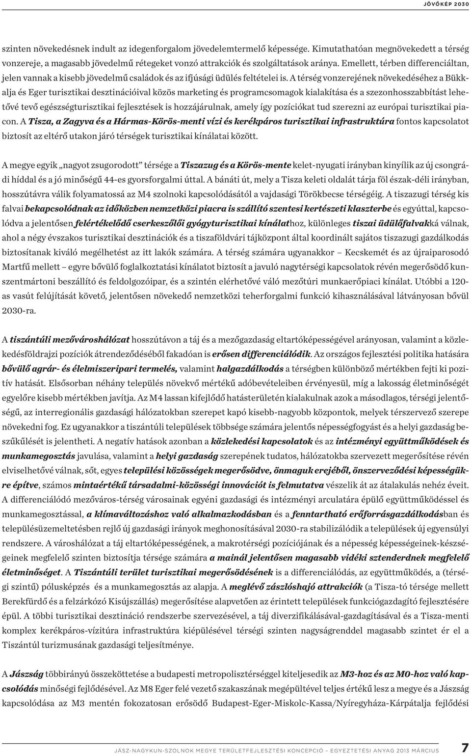 Emellett, térben differenciáltan, jelen vannak a kisebb jövedelmű családok és az ifjúsági üdülés feltételei is.