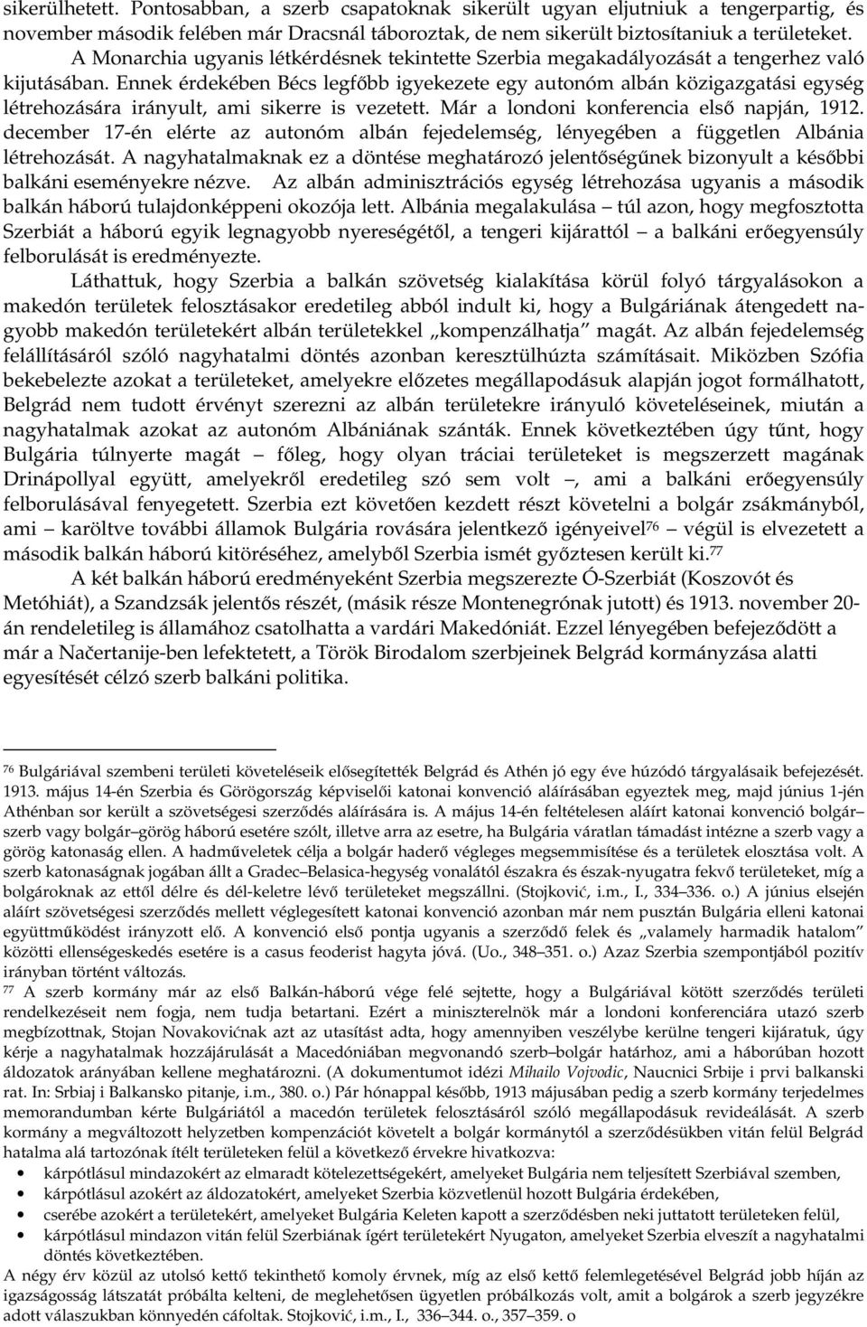 Ennek érdekében Bécs legfbb igyekezete egy autonóm albán közigazgatási egység létrehozására irányult, ami sikerre is vezetett. Már a londoni konferencia els napján, 1912.