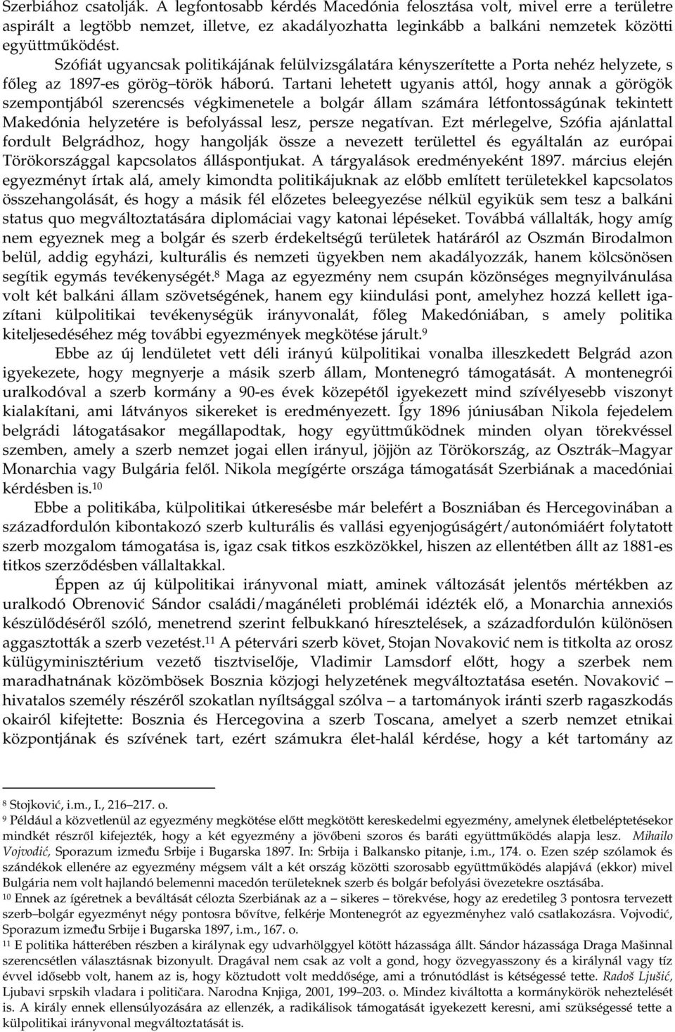 Tartani lehetett ugyanis attól, hogy annak a görögök szempontjából szerencsés végkimenetele a bolgár állam számára létfontosságúnak tekintett Makedónia helyzetére is befolyással lesz, persze