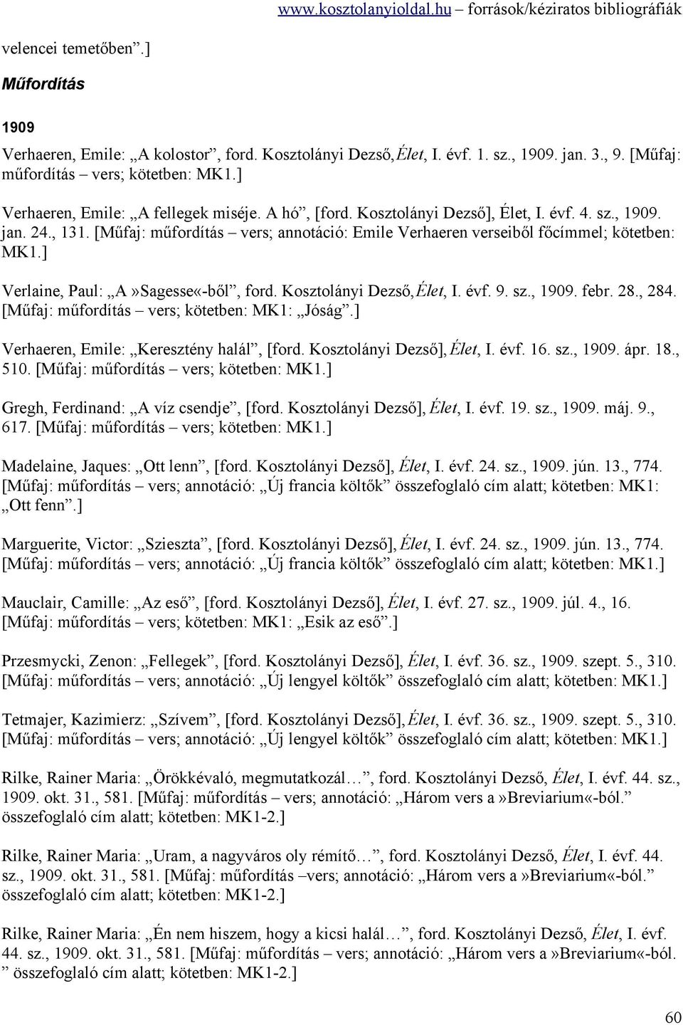 [Műfaj: műfordítás vers; annotáció: Emile Verhaeren verseiből főcímmel; kötetben: MK1.] Verlaine, Paul: A»Sagesse«-ből, ford. Kosztolányi Dezső, Élet, I. évf. 9. sz., 1909. febr. 28., 284.
