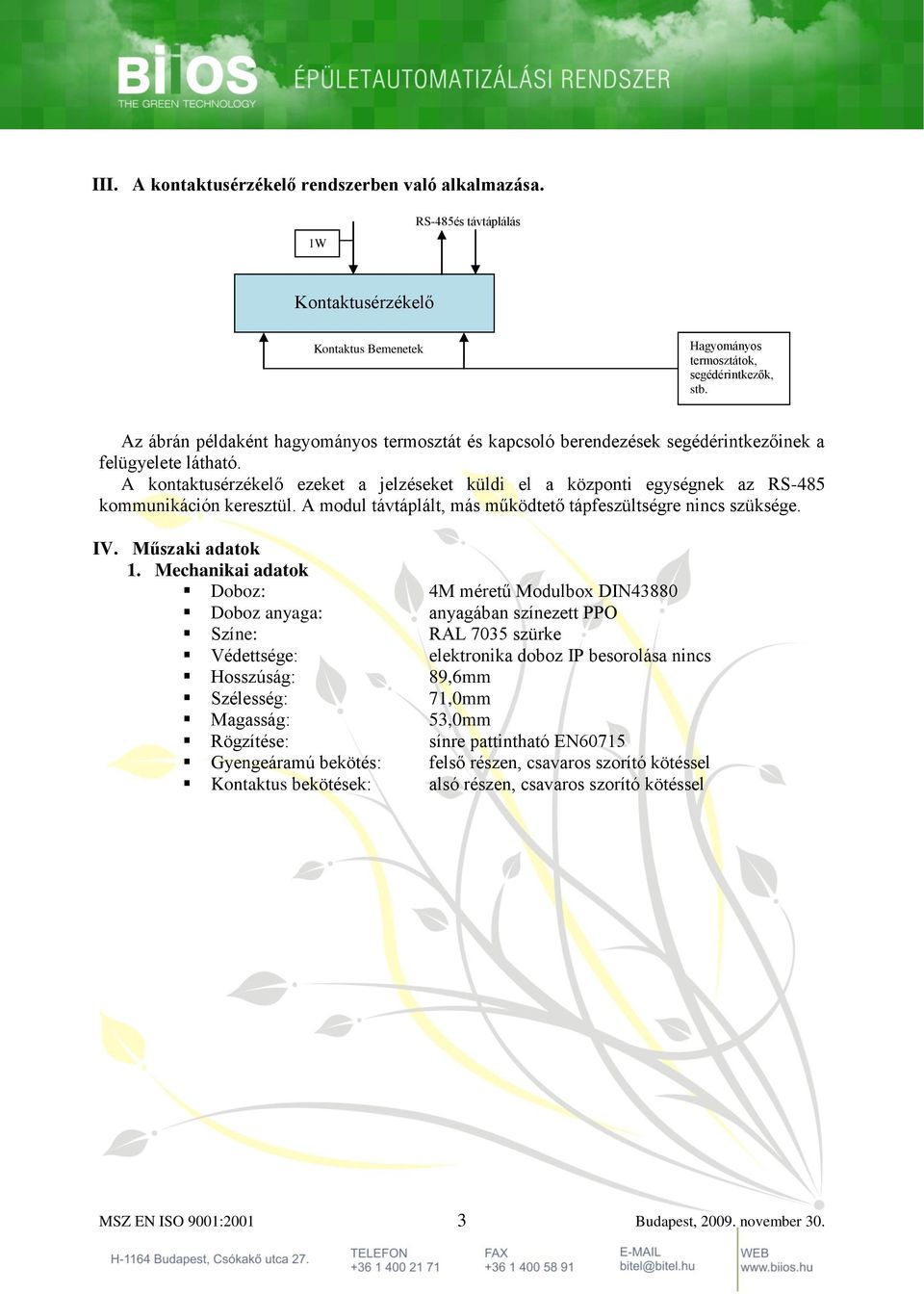 A kontaktusérzékelő ezeket a jelzéseket küldi el a központi egységnek az RS-485 kommunikáción keresztül. A modul távtáplált, más működtető tápfeszültségre nincs szüksége. IV. Műszaki adatok 1.