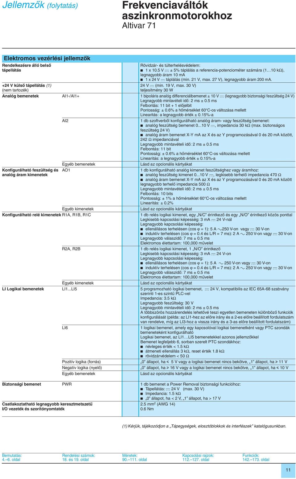 3 V) teljesítmény 3 W Analóg bemenetek AI1-/AI1+ 1 bipoláris analóg differenciálbemenet ± 1 V c (legnagyobb biztonsági feszültség 24 V) Legnagyobb mintavételi idô: 2 ms ±.