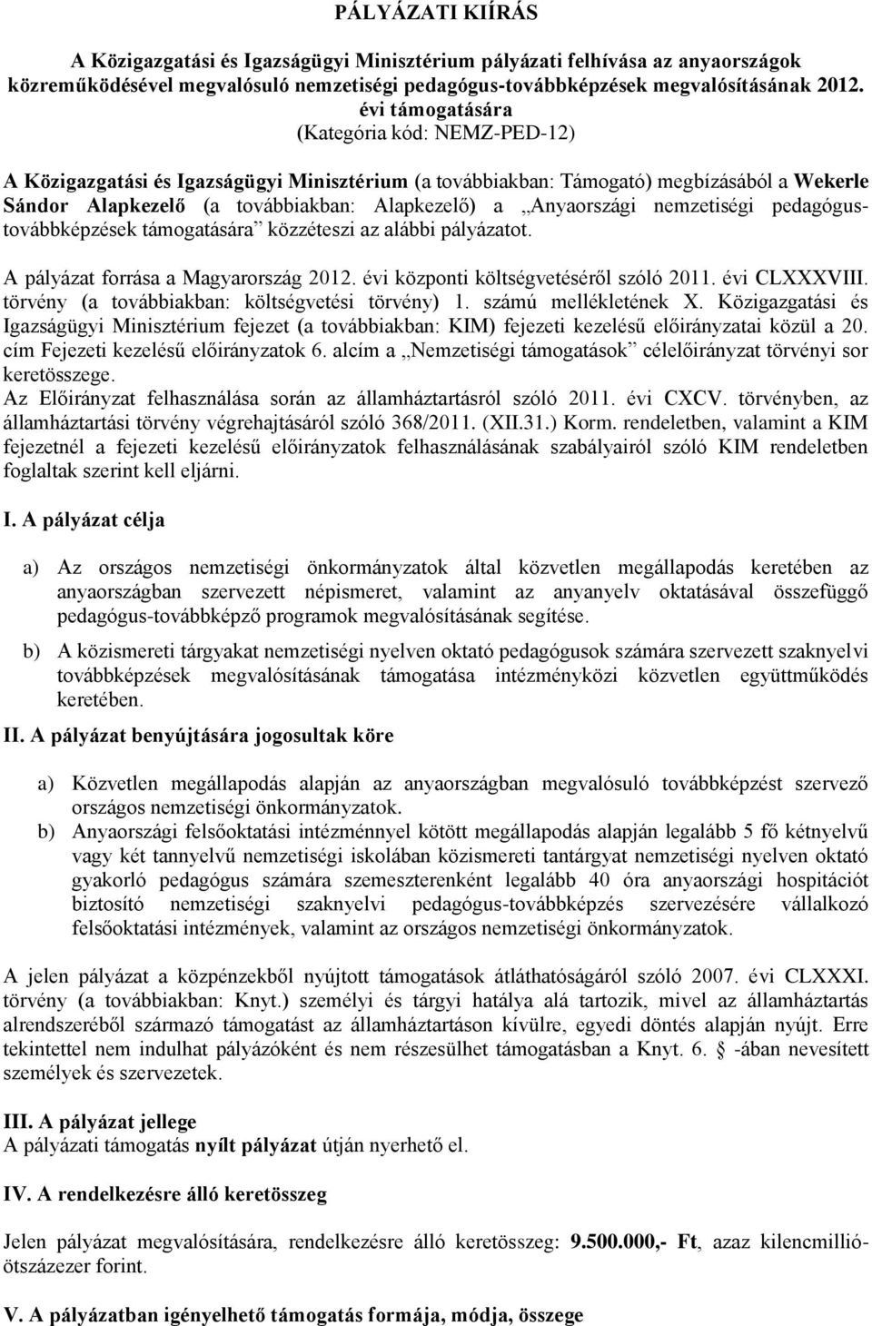 Anyaországi nemzetiségi pedagógustovábbképzések támogatására közzéteszi az alábbi pályázatot. A pályázat forrása a Magyarország 2012. évi központi költségvetéséről szóló 2011. évi CLXXXVIII.