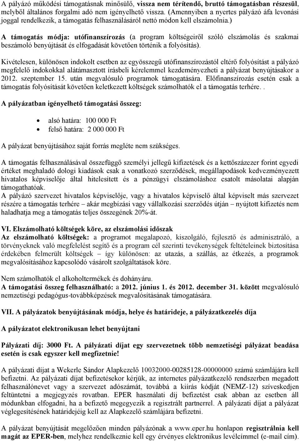 ) A támogatás módja: utófinanszírozás (a program költségeiről szóló elszámolás és szakmai beszámoló benyújtását és elfogadását követően történik a folyósítás).