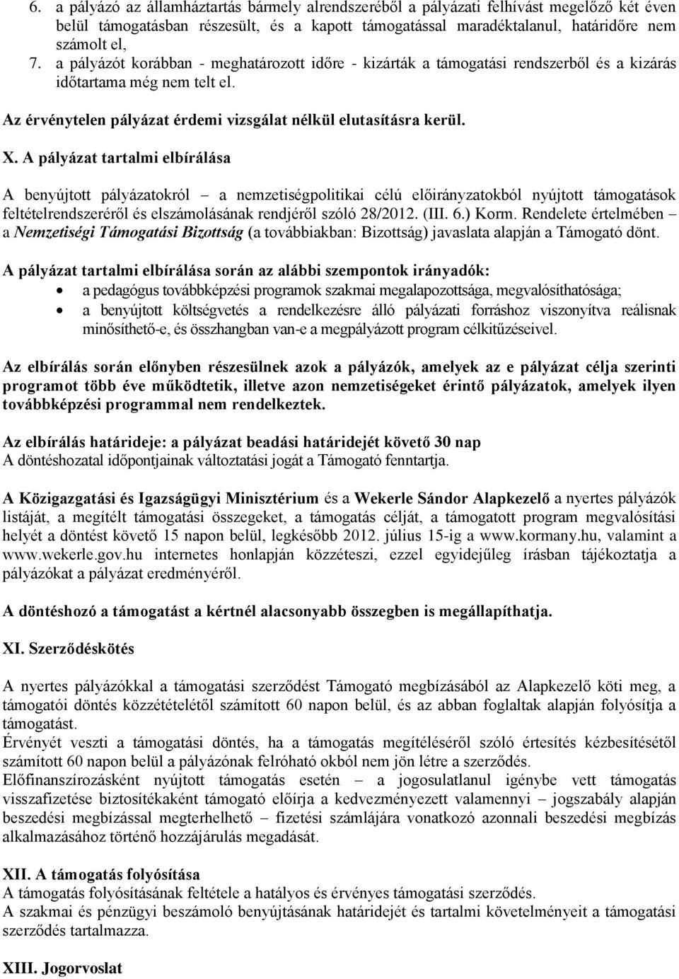 A pályázat tartalmi elbírálása A benyújtott pályázatokról a nemzetiségpolitikai célú előirányzatokból nyújtott támogatások feltételrendszeréről és elszámolásának rendjéről szóló 28/2012. (III. 6.