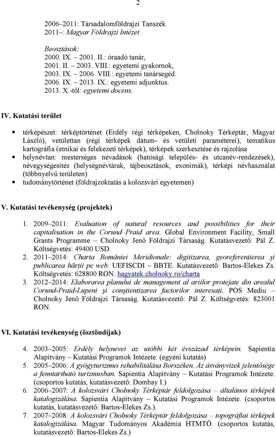 Kutatási terület térképészet: térképtörténet (Erdély régi térképeken, Cholnoky Térképtár, Magyar László), vetülettan ( régi térképek dátum- és vetületi paraméterei), tematikus kartográfia (etnikai és