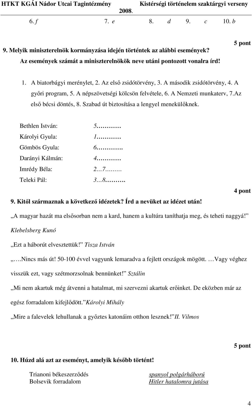 Szabad út biztosítása a lengyel menekülıknek. Bethlen István: 5 Károlyi Gyula: 1 Gömbös Gyula: 6. Darányi Kálmán: 4 Imrédy Béla: 2 7 Teleki Pál: 3 8. 9. Kitıl származnak a következı idézetek?