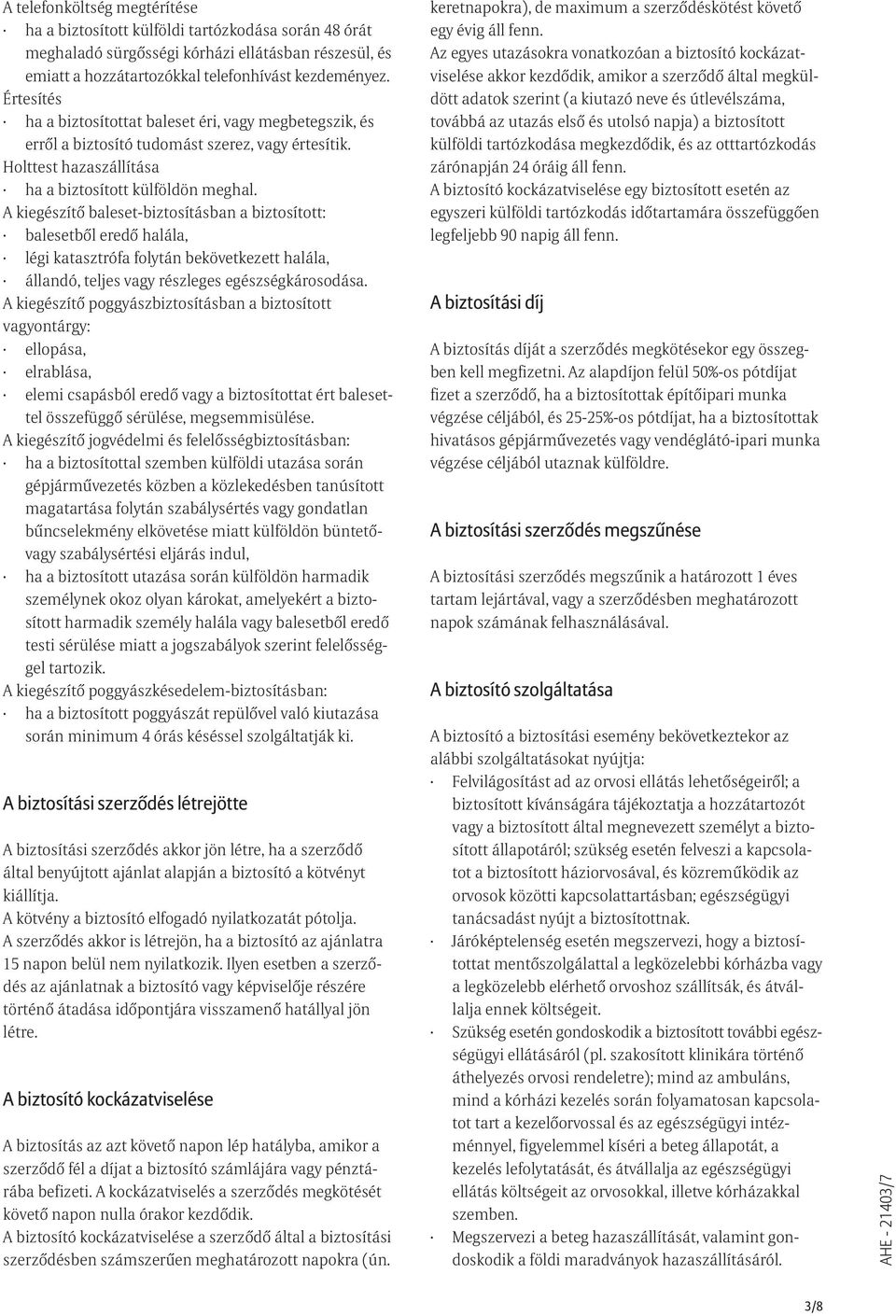 A kiegészítõ baleset-biztosításban a biztosított: balesetbõl eredõ halála, légi katasztrófa folytán bekövetkezett halála, állandó, teljes vagy részleges egészségkárosodása.