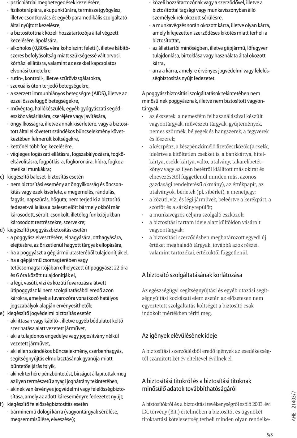 kapcsolatos elvonási tünetekre, rutin-, kontroll-, illetve szûrõvizsgálatokra, szexuális úton terjedõ betegségekre, a szerzett immunhiányos betegségre (AIDS), illetve az ezzel összefüggõ