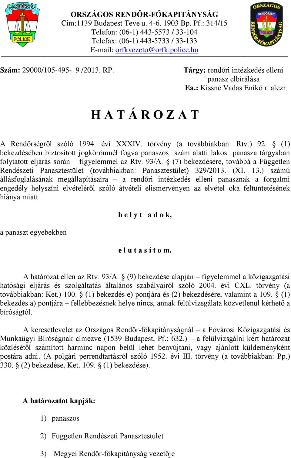 törvény (a továbbiakban: Rtv.) 92. (1) bekezdésében biztosított jogkörömnél fogva panaszos szám alatti lakos panasza tárgyában folytatott eljárás során figyelemmel az Rtv. 93/A.