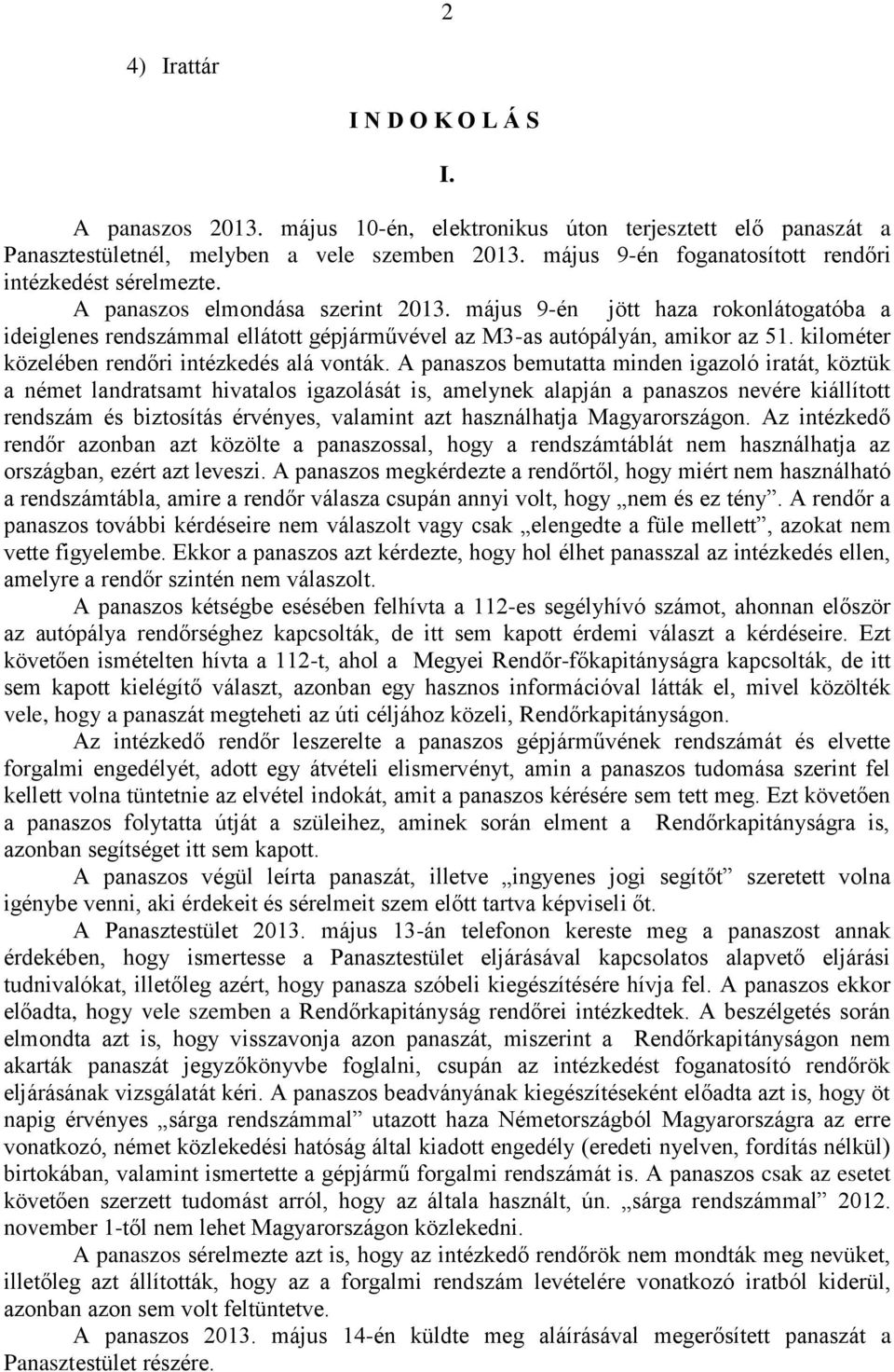 május 9-én jött haza rokonlátogatóba a ideiglenes rendszámmal ellátott gépjárművével az M3-as autópályán, amikor az 51. kilométer közelében rendőri intézkedés alá vonták.