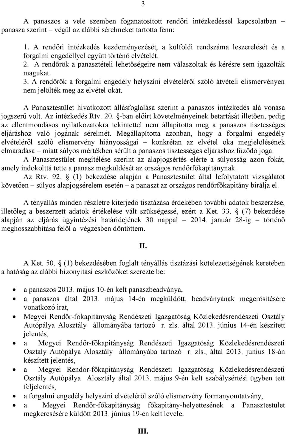A rendőrök a panasztételi lehetőségeire nem válaszoltak és kérésre sem igazolták magukat. 3.