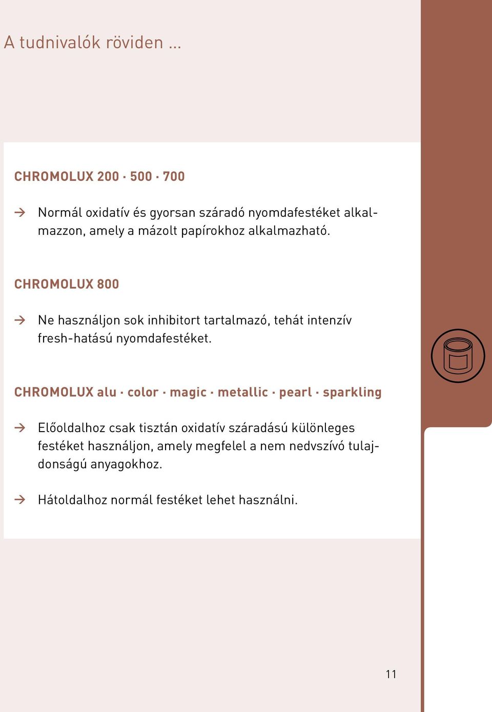 CHROMOLUX 800 Ne használjon sok inhibitort tartalmazó, tehát intenzív fresh-hatású nyomdafestéket.
