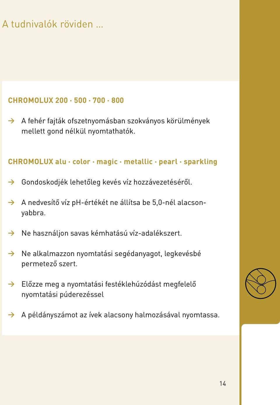 A nedvesítő víz ph-értékét ne állítsa be 5,0-nél alacsonyabbra. Ne használjon savas kémhatású víz-adalékszert.