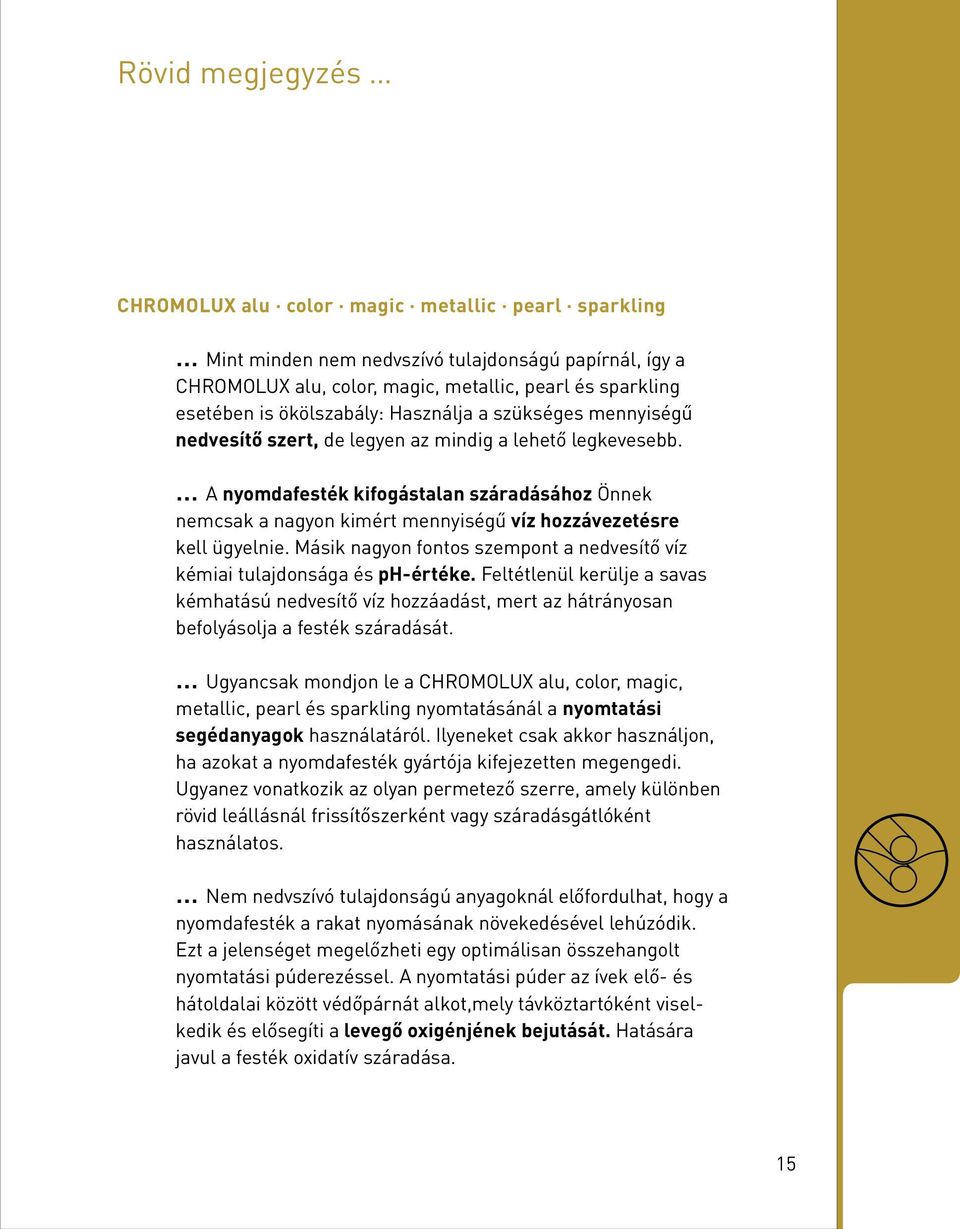A nyomdafesték kifogástalan száradásához Önnek nemcsak a nagyon kimért mennyiségű víz hozzávezetésre kell ügyelnie. Másik nagyon fontos szempont a nedvesítő víz kémiai tulajdonsága és ph-értéke.