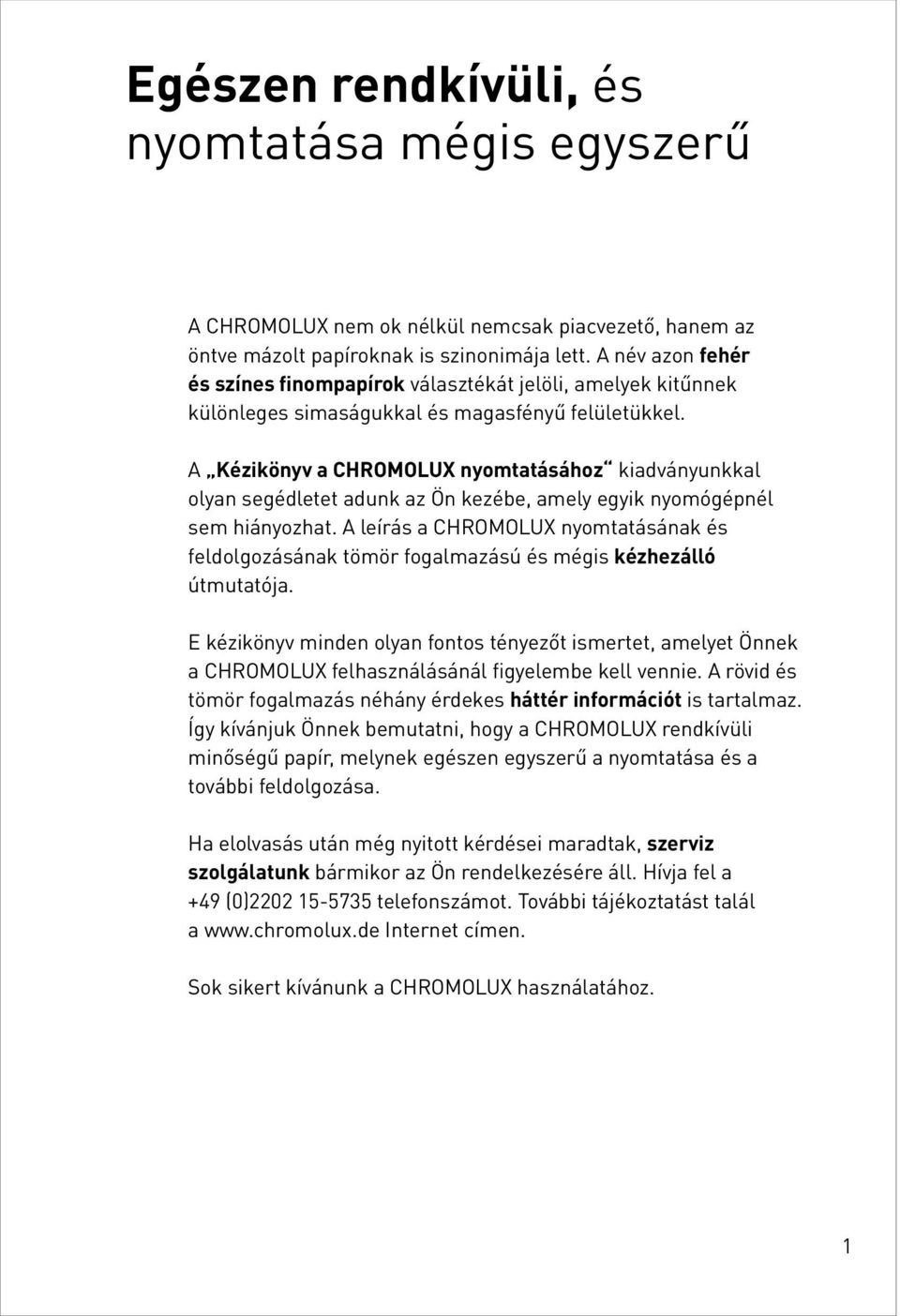 A Kézikönyv a CHROMOLUX nyomtatásához kiadványunkkal olyan segédletet adunk az Ön kezébe, amely egyik nyomógépnél sem hiányozhat.