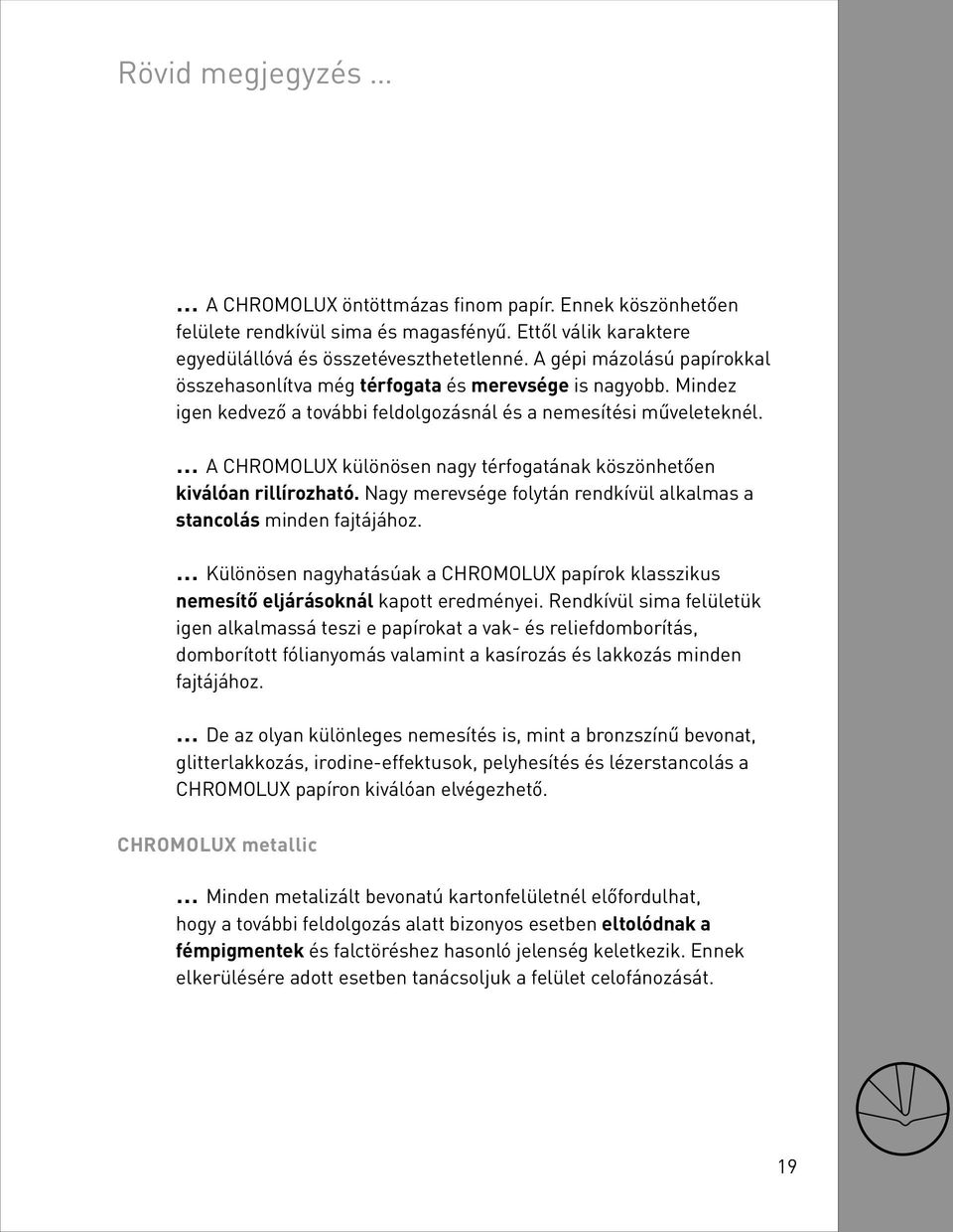 A CHROMOLUX különösen nagy térfogatának köszönhetően kiválóan rillírozható. Nagy merevsége folytán rendkívül alkalmas a stancolás minden fajtájához.