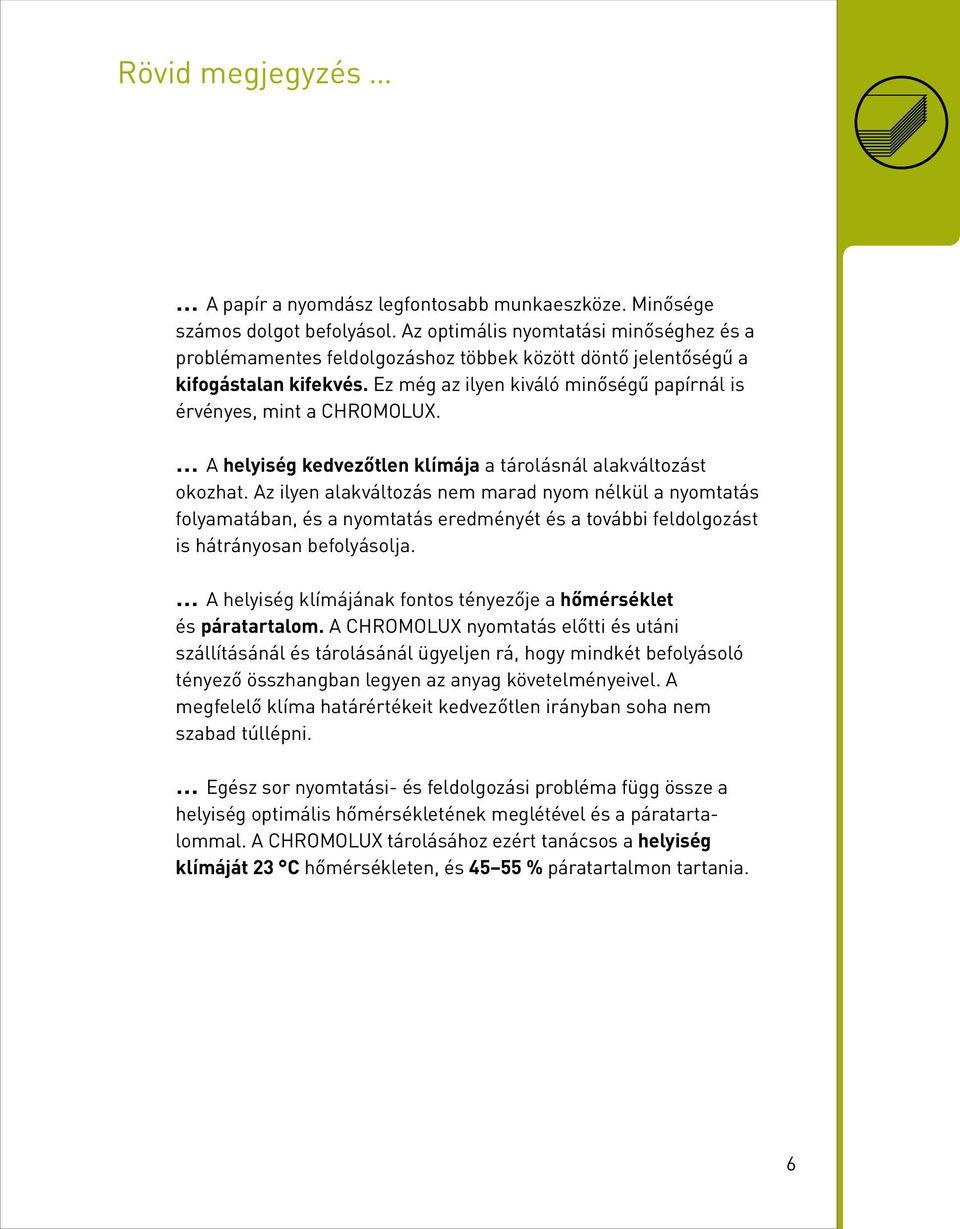 A helyiség kedvezőtlen klímája a tárolásnál alakváltozást okozhat.