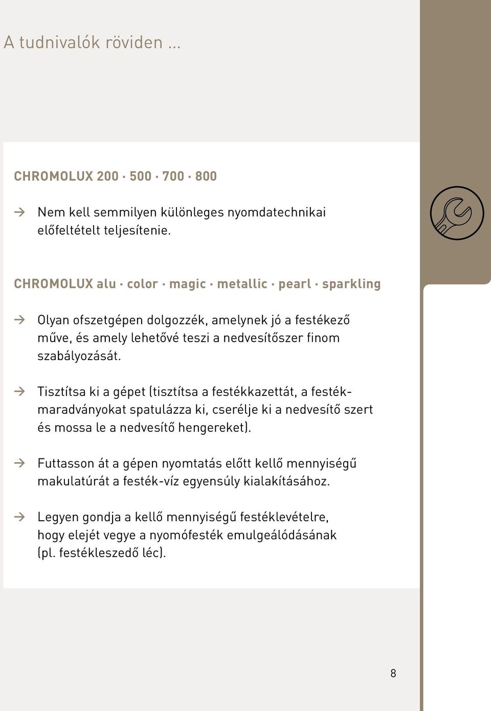 szabályozását. Tisztítsa ki a gépet (tisztítsa a festékkazettát, a festékmaradványokat spatulázza ki, cserélje ki a nedvesítő szert és mossa le a nedvesítő hengereket).