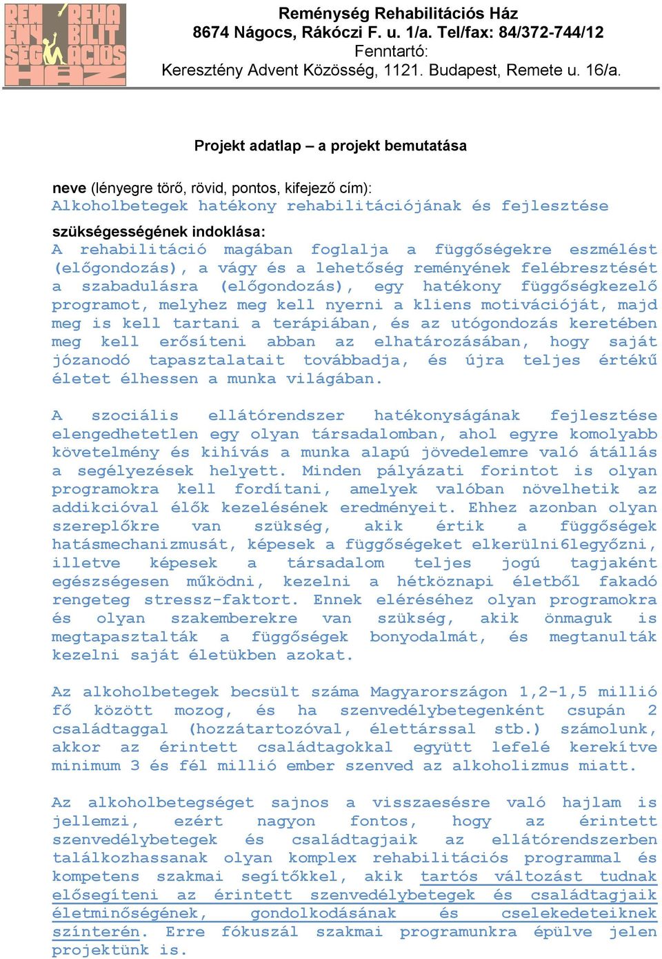 foglalja a függőségekre eszmélést (előgondozás), a vágy és a lehetőség reményének felébresztését a szabadulásra (előgondozás), egy hatékony függőségkezelő programot, melyhez meg kell nyerni a kliens