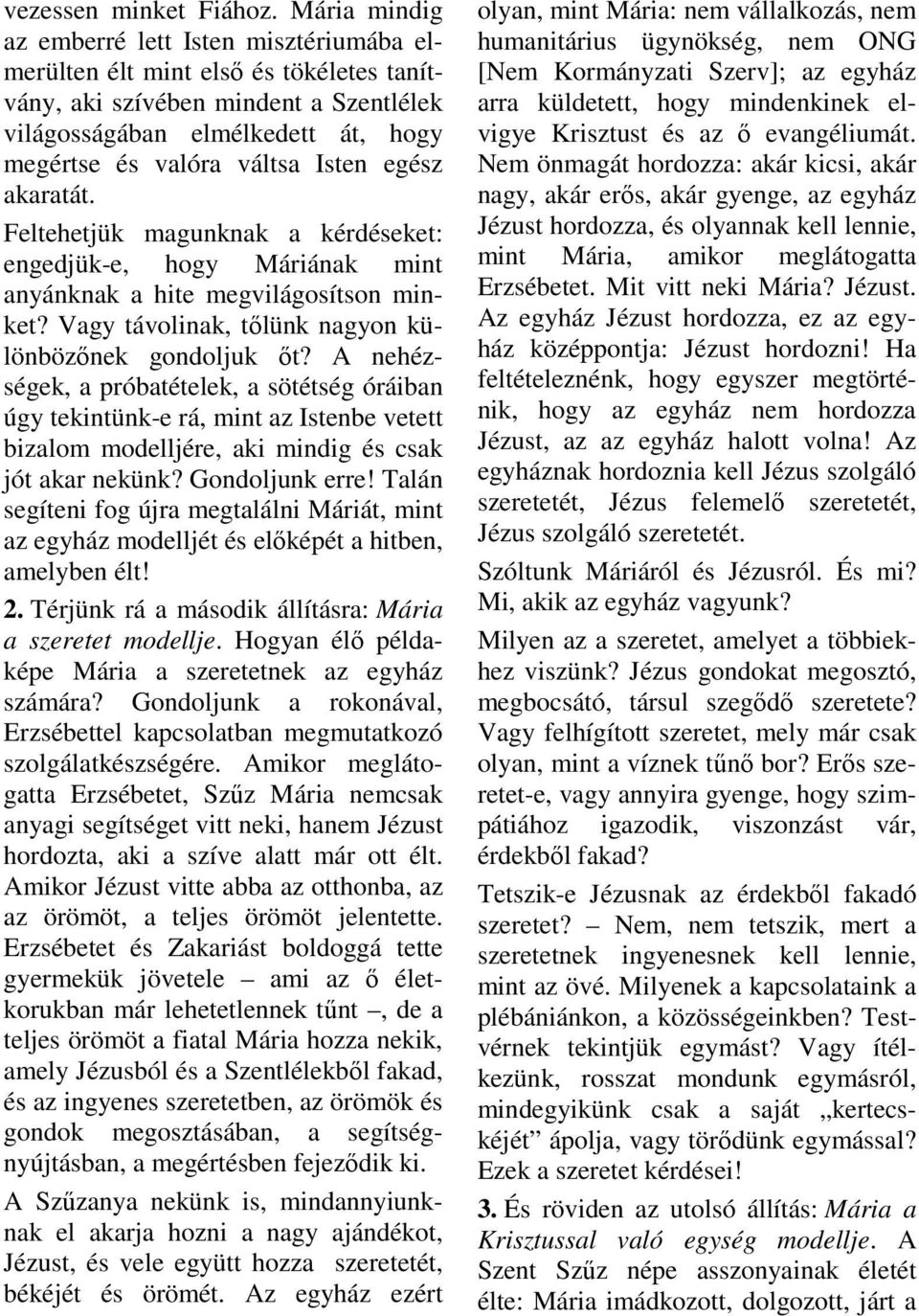 egész akaratát. Feltehetjük magunknak a kérdéseket: engedjük-e, hogy Máriának mint anyánknak a hite megvilágosítson minket? Vagy távolinak, tőlünk nagyon különbözőnek gondoljuk őt?