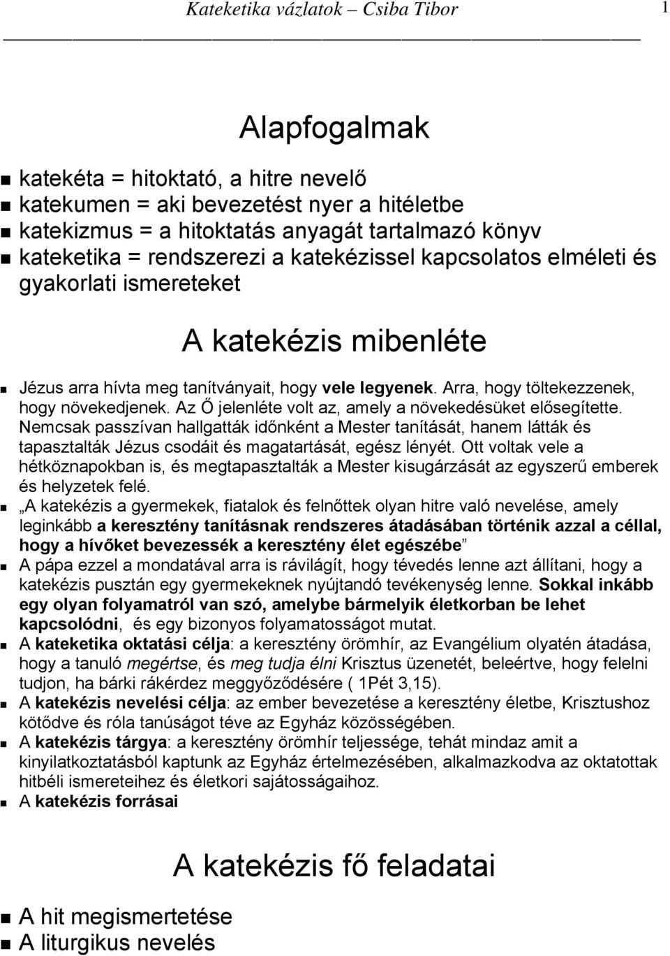 Az Ő jelenléte volt az, amely a növekedésüket elősegítette. Nemcsak passzívan hallgatták időnként a Mester tanítását, hanem látták és tapasztalták Jézus csodáit és magatartását, egész lényét.