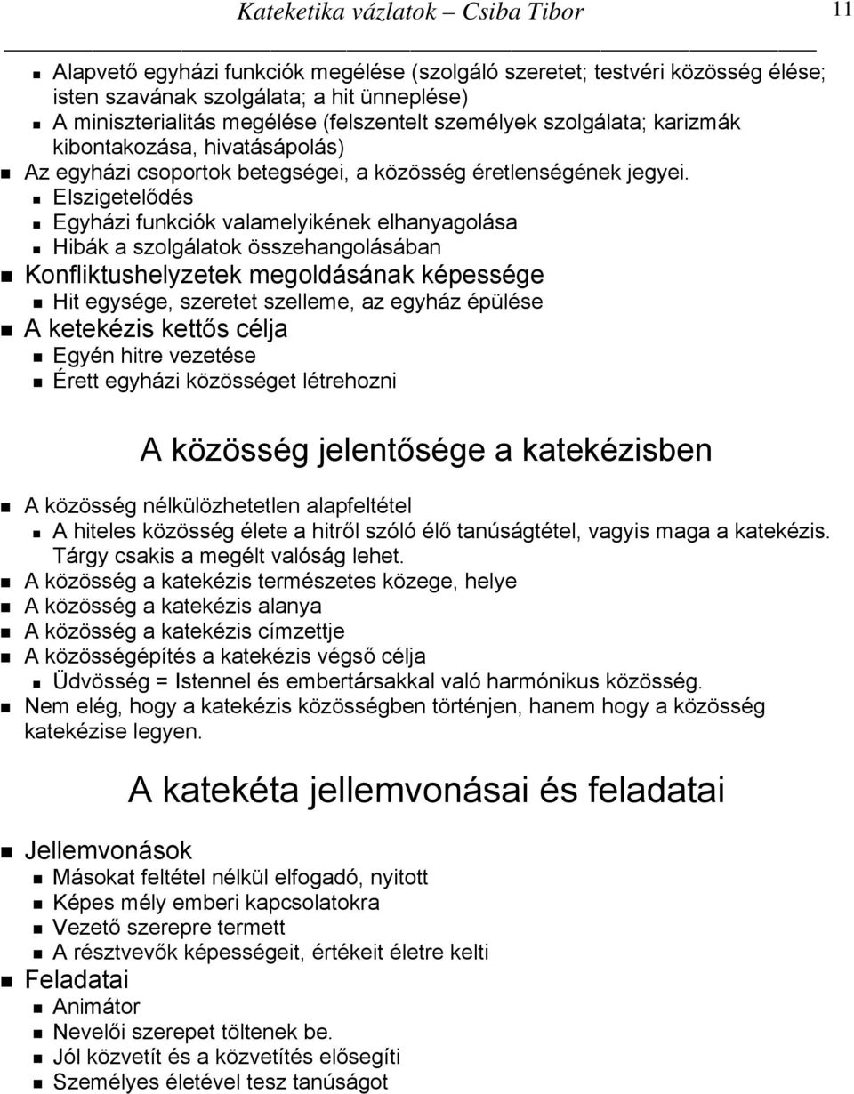 Elszigetelődés Egyházi funkciók valamelyikének elhanyagolása Hibák a szolgálatok összehangolásában Konfliktushelyzetek megoldásának képessége Hit egysége, szeretet szelleme, az egyház épülése A