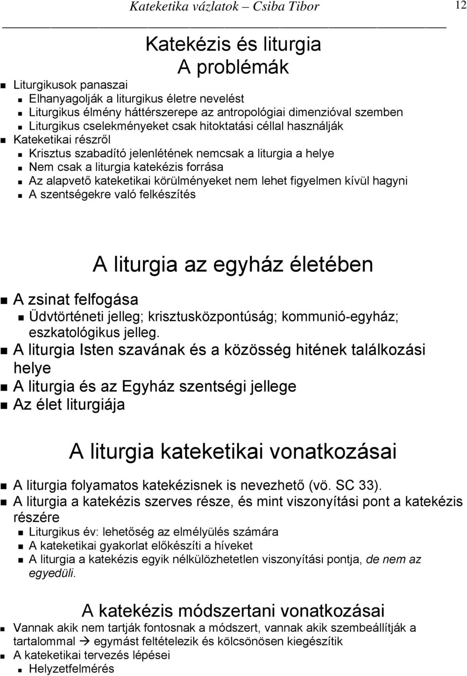 figyelmen kívül hagyni A szentségekre való felkészítés 12 A zsinat felfogása A liturgia az egyház életében Üdvtörténeti jelleg; krisztusközpontúság; kommunió-egyház; eszkatológikus jelleg.