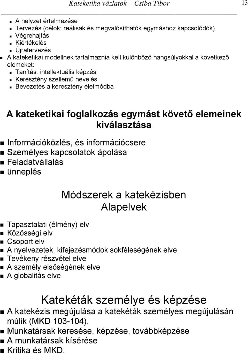 keresztény életmódba 13 A kateketikai foglalkozás egymást követő elemeinek kiválasztása Információközlés, és információcsere Személyes kapcsolatok ápolása Feladatvállalás ünneplés Módszerek a